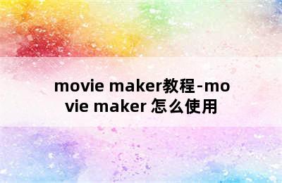 movie maker教程-movie maker 怎么使用